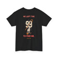 “He Left the 99 to Find Me”  T-Shirt